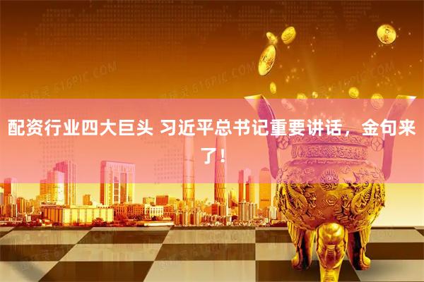 配资行业四大巨头 习近平总书记重要讲话，金句来了！