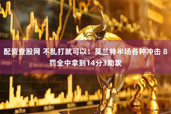配资查股网 不乱打就可以！莫兰特半场各种冲击 8罚全中拿到14分3助攻