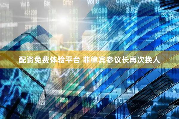 配资免费体验平台 菲律宾参议长再次换人
